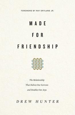 Made for Friendship: The Relationship That Halves Our Sorrows and Doubles Our Joys