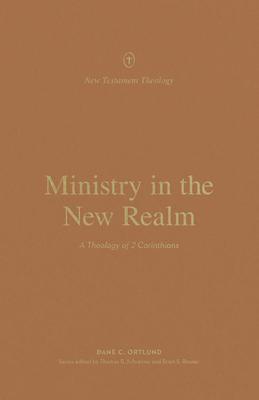 Ministry in the New Realm: A Theology of 2 Corinthians