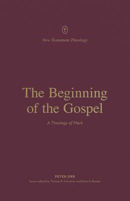 The Beginning of the Gospel: A Theology of Mark