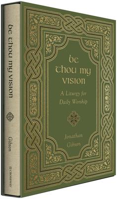 Be Thou My Vision: A Liturgy for Daily Worship