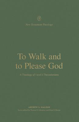 To Walk and to Please God: A Theology of 1 and 2 Thessalonians