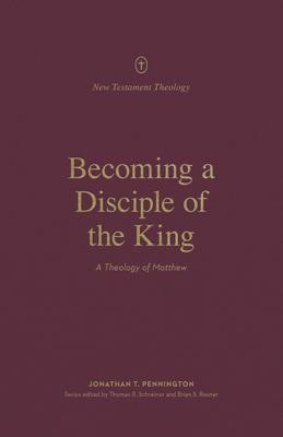 Becoming a Disciple of the King: A Theology of Matthew Subscription