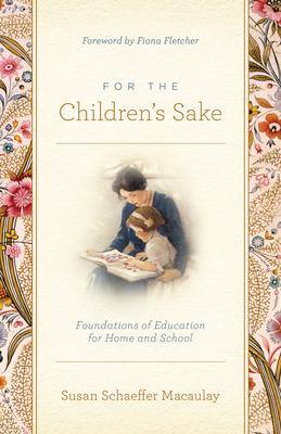 For the Children's Sake: Foundations of Education for Home and School