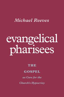 Evangelical Pharisees: The Gospel as Cure for the Church's Hypocrisy