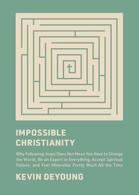 Impossible Christianity: Why Following Jesus Does Not Mean You Have to Change the World, Be an Expert in Everything, Accept Spiritual Failure,