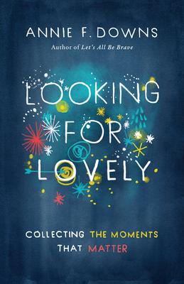 Looking for Lovely: Collecting the Moments That Matter