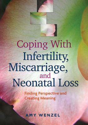 Coping with Infertility, Miscarriage, and Neonatal Loss: Finding Perspective and Creating Meaning