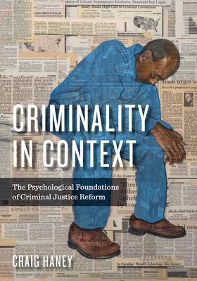 Criminality in Context: The Psychological Foundations of Criminal Justice Reform