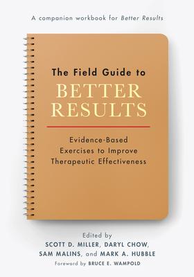 The Field Guide to Better Results: Evidence-Based Exercises to Improve Therapeutic Effectiveness