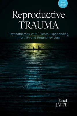 Reproductive Trauma: Psychotherapy with Clients Experiencing Infertility and Pregnancy Loss