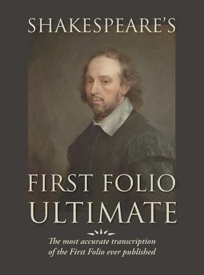 Shakespeare's First Folio Ultimate: The most accurate transcription of the First Folio ever published, formatted as a typographic emulation of the ori