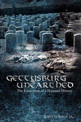 Gettysburg Unearthed: : The Excavation of a Haunted History