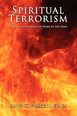 Spiritual Terrorism: Spiritual Abuse from the Womb to the Tomb