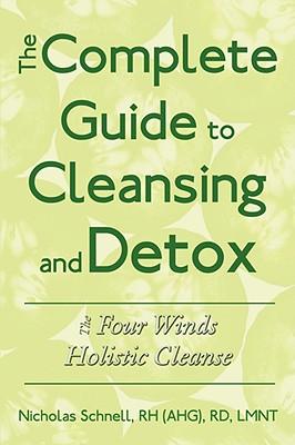 The Complete Guide To Cleansing And Detox: The Four Winds Holistic Cleanse