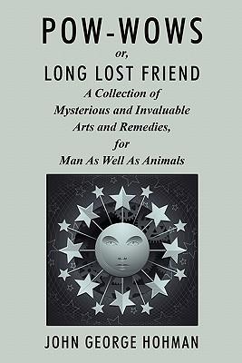 Pow-Wows, or Long Lost Friend: A Collection of Mysterious and Invaluable Arts and Remedies, for Man as Well as Animals