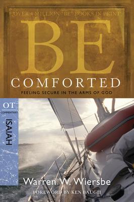 Be Comforted: Feeling Secure in the Arms of God: OT Commentary Isaiah