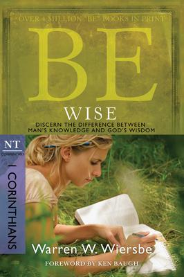 Be Wise: I Corinthians, NT Commentary: Discern the Difference Between Man's Knowledge and God's Wisdom