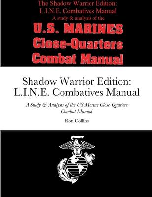 Shadow Warrior Edition: L.I.N.E. Combatives Manual: A Study & Analysis of the US Marine Close-Quarters Combat Manual