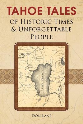 Tahoe Tales of Historic Times & Unforgettable People: of Historic Times & Unforgettable People