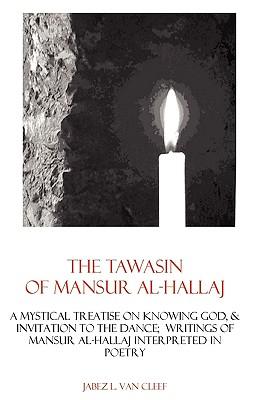 The Tawasin Of Mansur Al-Hallaj, In Verse: A Mystical Treatise On Knowing God, & Invitation To The Dance