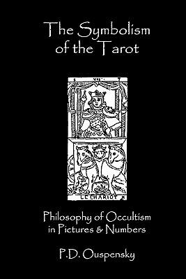 The Symbolism Of The Tarot: Philosophy Of Occultism In Pictures And Numbers