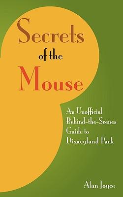 Secrets Of The Mouse: An Unofficial Behind-The-Scenes Guide To Disneyland Park