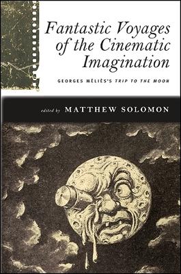 Fantastic Voyages of the Cinematic Imagination: Georges Mlis's Trip to the Moon [With DVD]