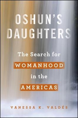 Oshun's Daughters: The Search for Womanhood in the Americas