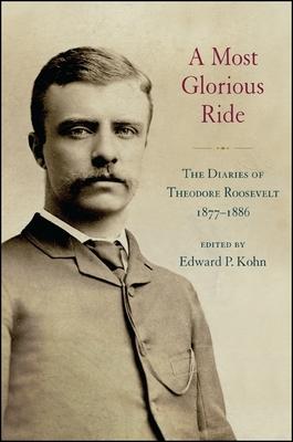 A Most Glorious Ride: The Diaries of Theodore Roosevelt, 1877 1886