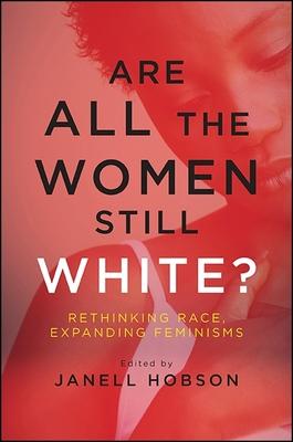 Are All the Women Still White?: Rethinking Race, Expanding Feminisms