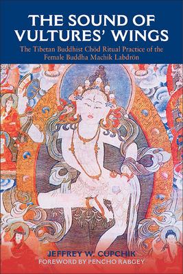 The Sound of Vultures' Wings: The Tibetan Buddhist Chd Ritual Practice of the Female Buddha Machik Labdrn