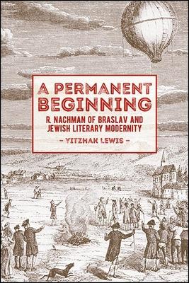 A Permanent Beginning: R. Nachman of Braslav and Jewish Literary Modernity