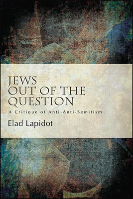 Jews Out of the Question: A Critique of Anti-Anti-Semitism