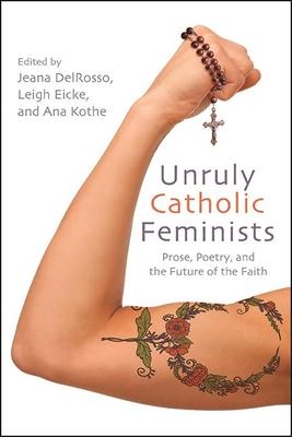 Unruly Catholic Feminists: Prose, Poetry, and the Future of the Faith