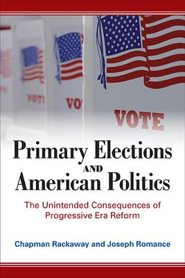 Primary Elections and American Politics: The Unintended Consequences of Progressive Era Reform