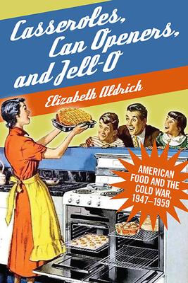 Casseroles, Can Openers, and Jell-O: American Food and the Cold War, 1947-1959