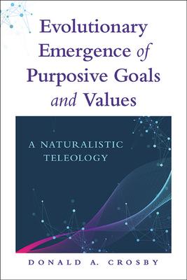 Evolutionary Emergence of Purposive Goals and Values: A Naturalistic Teleology