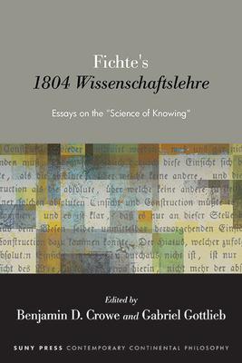 Fichte's 1804 Wissenschaftslehre: Essays on the Science of Knowing