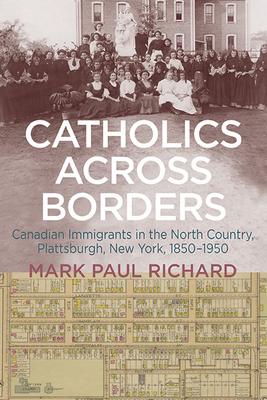 Catholics Across Borders: Canadian Immigrants in the North Country, Plattsburgh, New York, 1850-1950