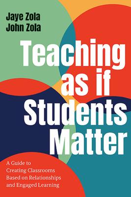 Teaching as if Students Matter: A Guide to Creating Classrooms Based on Relationships and Engaged Learning