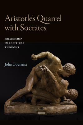 Aristotle's Quarrel with Socrates: Friendship in Political Thought