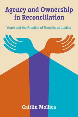 Agency and Ownership in Reconciliation: Youth and the Practice of Transitional Justice