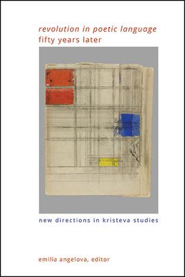 Revolution in Poetic Language Fifty Years Later: New Directions in Kristeva Studies