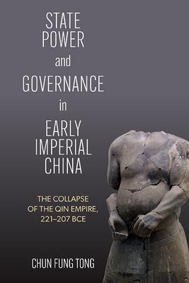 State Power and Governance in Early Imperial China: The Collapse of the Qin Empire, 221-207 BCE