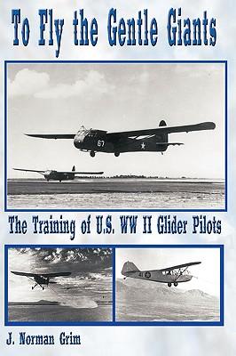 To Fly the Gentle Giants: The Training of U.S. WW II Glider Pilots