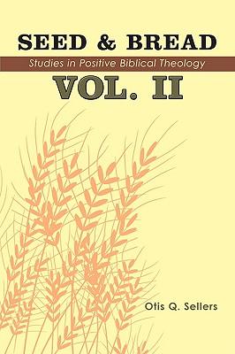 Seed & Bread Vol. II: Ninety Nine Additional Studies in Positive Biblical Theology