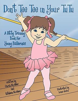 Don't Tee Tee in Your TuTu: A Potty Training Book For Young Ballerinas