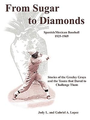 From Sugar to Diamonds: Spanish/Mexican Baseball 1925-1969: Stories of the Greeley Grays and the Teams that Dared to Challenge Them