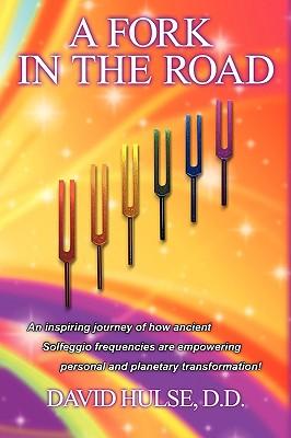 A Fork In the Road: An inspiring journey of how ancient Solfeggio frequencies are empowering personal and planetary transformation!