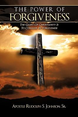 The Power of Forgiveness: The Glory Of Christianity Is To Conquer By Forgiveness